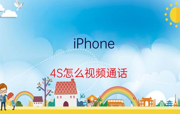 iPhone 4S怎么视频通话 手机视频通话步骤【详解】